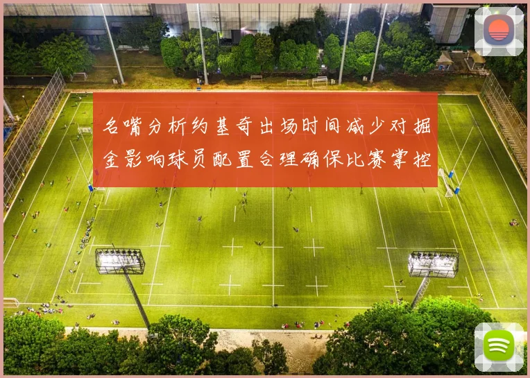 名嘴分析约基奇出场时间减少对掘金影响球员配置合理确保比赛掌控