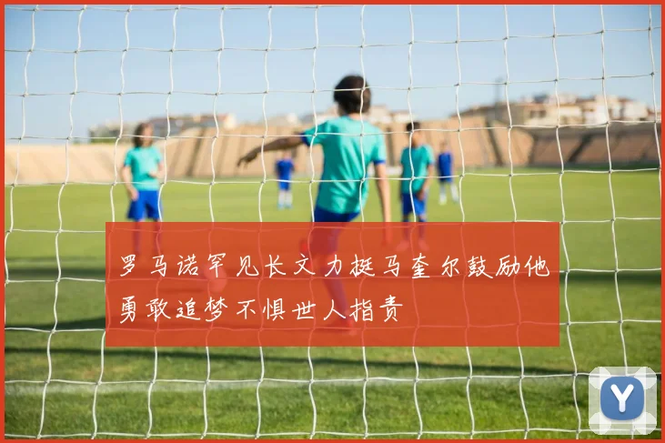 罗马诺罕见长文力挺马奎尔鼓励他勇敢追梦不惧世人指责